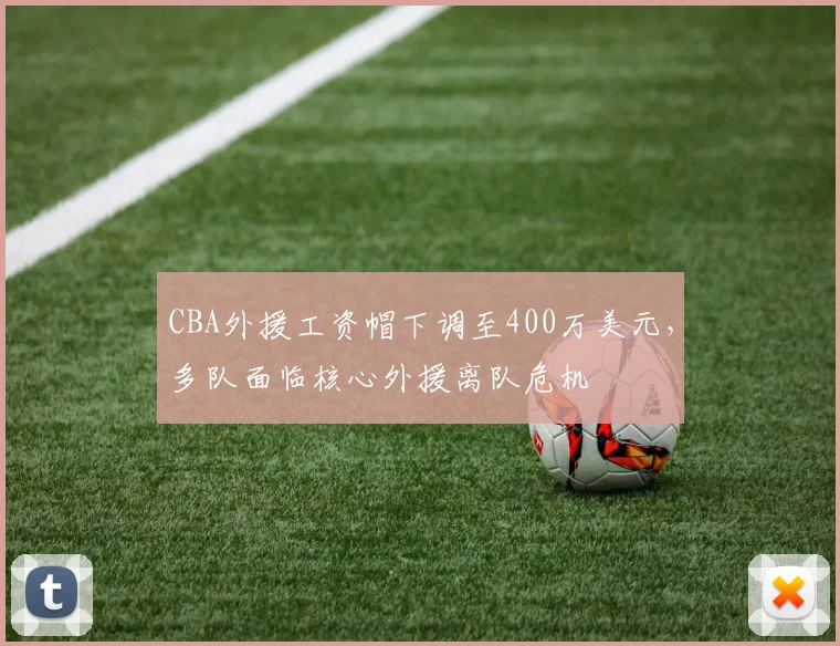 CBA外援工资帽下调至400万美元，多队面临核心外援离队危机