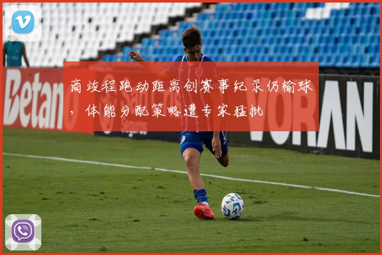 商竣程跑动距离创赛事纪录仍输球，体能分配策略遭专家猛批